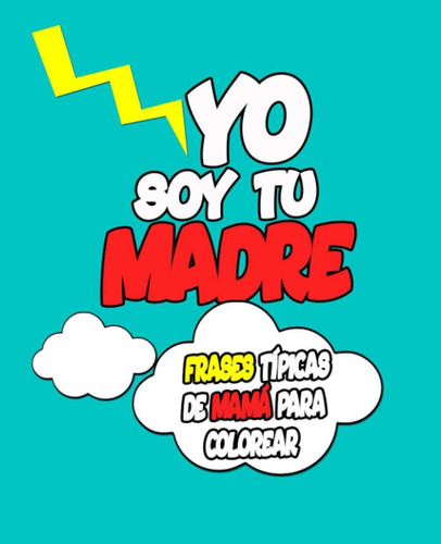 Libro: Yo Soy Tu Madre: Frases Típicas Y Graciosas De Mamá (