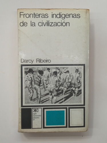 Fronteras Indígenas De La Civilización - Darcy Ribeiro /1ra 