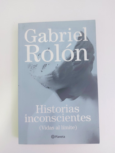 Historias Inconscientes (vidas Al Límite) Gabriel Rolón (d)
