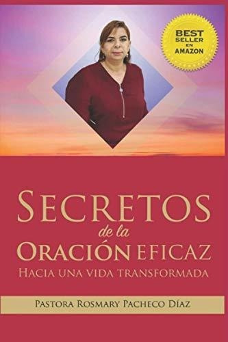 Secretos De La Oracion Eficaz Hacia Una Vida..., De Pacheco Diaz, Rosmary   Helena. Editorial Independently Published En Español