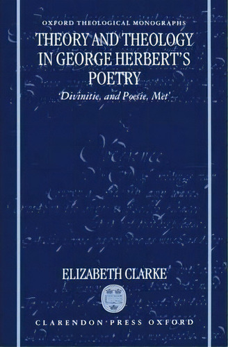 Theory And Theology In George Herbert's Poetry, De Elizabeth Clarke. Editorial Oxford University Press, Tapa Dura En Inglés