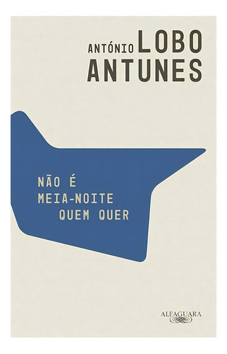 Não É Meia Noite Quem Quer: Não É Meia Noite Quem Quer, De Antunes, António Lobo. Editora Alfaguara (cia Das Letras), Capa Mole, Edição 1 Em Português