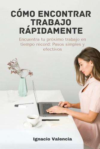 Libro: Cómo Encontrar Trabajo Rápidamente: Encuentra Tu Próx