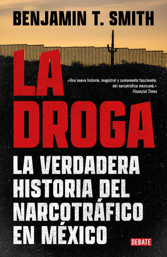 La droga: La verdadera historia del narcotráfico en México, de Smith, Benjamin. Serie Debate Editorial Debate, tapa blanda en español, 2022