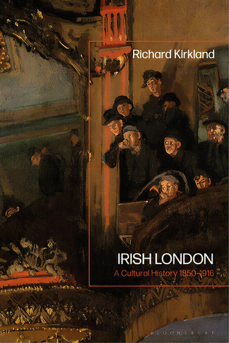 Irish London: A Cultural History 1850-1916, De Kirkland, Richard. Editorial Bloomsbury 3pl, Tapa Blanda En Inglés