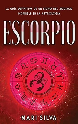 Escorpio : La Guia Definitiva De Un Signo Del Zodiaco Inc...