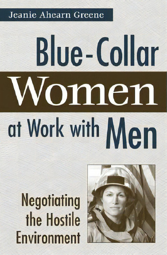Blue-collar Women At Work With Men: Negotiating The Hostile Environment, De Greene, Jeanie. Editorial Praeger Frederick A, Tapa Dura En Inglés