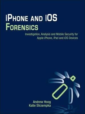 iPhone And Ios Forensics : Investigation, Analysis And Mobil