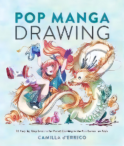 Pop Manga Drawing : 30 Step-by-step Lessons For Pencil Drawing In The Pop Surrealism Style, De Camilla D'errico. Editorial Watson-guptill Publications, Tapa Blanda En Inglés