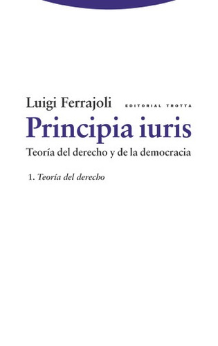 Principia Iuris 1 - Teoría Del Derecho, Ferrajoli, Trotta