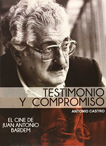 Juan Antonio Bardem : Testimonio Y Compromiso