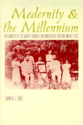 Modernity And The Millennium : The Genesis Of The Baha'i Faith In The Nineteenth Century, De Juan Cole. Editorial Columbia University Press, Tapa Blanda En Inglés