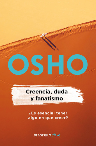 Creencia, duda y fanatismo ( Osho Life Essentials ), de Osho. Serie Osho Life Essentials Editorial Debolsillo, tapa blanda en español, 2020