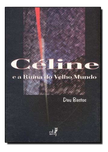 Céline E A Ruína Do Velho Mundo, De Dau Bastos. Editora Eduerj - Edit. Da Univ. Do Est. Do Rio - Uerj, Capa Mole Em Português