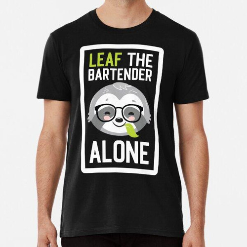 Remera Funny Bartender Pun - Leaf Me Alone - Gifts For Barte