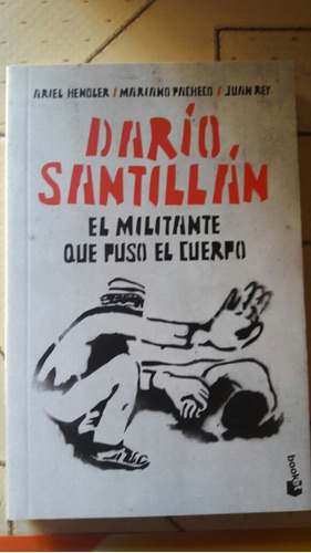 Dario Santillán, El Militante Que Puso El Cuerpo 