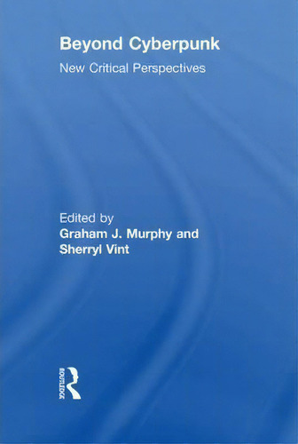 Beyond Cyberpunk: New Critical Perspectives, De Graham J. Murphy., Vol. 1. Editorial Taylor Francis Ltd, Tapa Blanda En Inglés