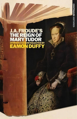 J.a.froude's  Mary Tudor , De Eamon Duffy. Editorial Continuum Publishing Corporation, Tapa Blanda En Inglés