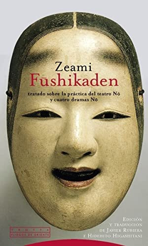 Zeami Fushikaden. Tratado Sobre La Práctica Del Teatro No Y 