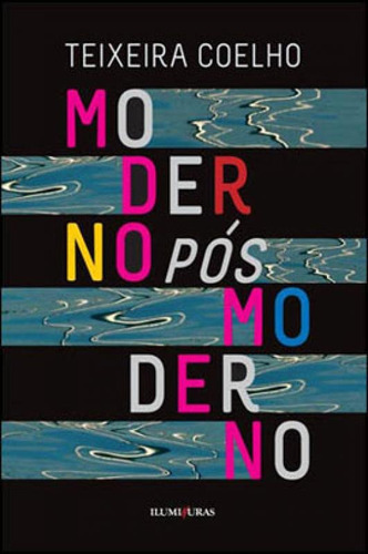 Moderno Pós Moderno, De Coelho, Teixeira. Editora Iluminuras, Capa Mole, Edição 1ª Edição - 2011 Em Português