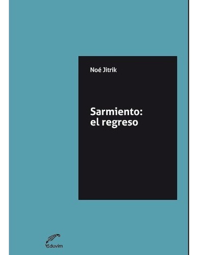 Sarmiento, El Regreso / Noé Jitrik / Eduvim