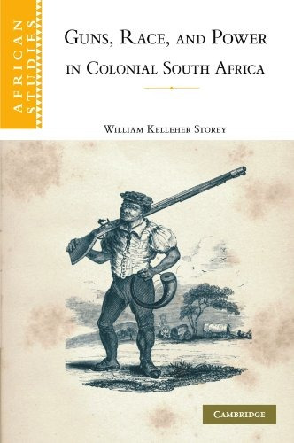 Guns, Race, And Power In Colonial South Africa (african Stud