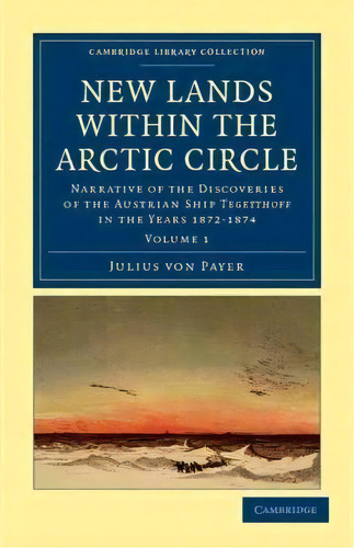 New Lands Within The Arctic Circle 2 Volume Set New Lands Within The Arctic Circle: Volume 1, De Julius Von Payer. Editorial Cambridge University Press, Tapa Blanda En Inglés