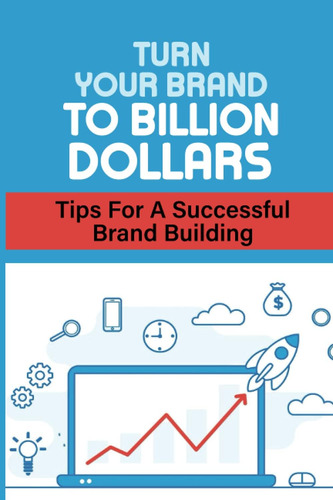 Libro: Turn Your Brand To Billion Dollars: Tips For A Succes