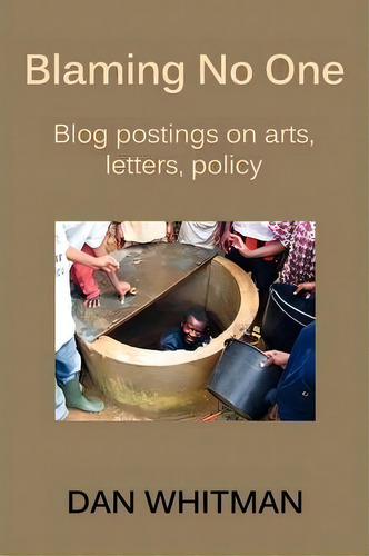 Blaming No One : Blog Postings On Arts, Letters, Policy: Blog Postings On Arts, Letters, Policy, De Dan Whitman., Vol. 1. Editorial New Academia Publishing, Llc, Tapa Blanda En Inglés