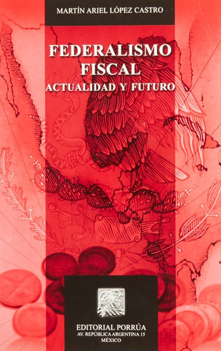 Federalismo Fiscal Actualidad Y Futuro, De Martín Ariel López Castro. Editorial Porrúa México En Español