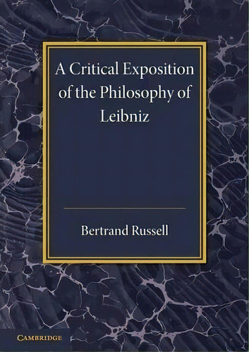 A Critical Exposition Of The Philosophy Of Leibniz, De Bertrand Russell. Editorial Cambridge University Press, Tapa Blanda En Inglés