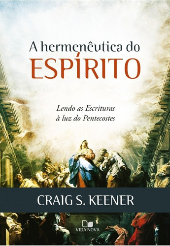 A Hermenêutica do Espírito LIVRO CRAIG KEENER, de Craig S. Keener. Editora Vida Nova em português, 2018