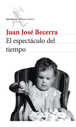 El Espectáculo Del Tiempo - Juan José Becerra - Seix Barral