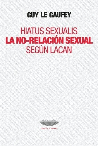 Hiatus Sexualis. La No-relación Sexual Según Lacan - Gaufey