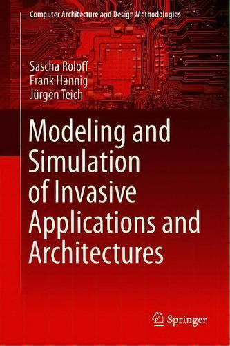 Modeling And Simulation Of Invasive Applications And Architectures, De Sascha Roloff. Editorial Springer Verlag, Singapore, Tapa Dura En Inglés