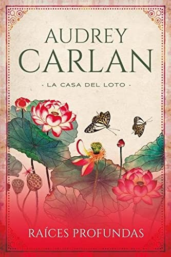 Raíces Profundas. La Casa Del Loto. Audrey Carlan