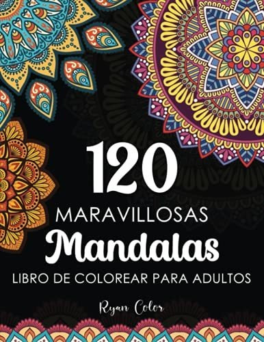 120 Maravillosas Mandalas Libro De Colorear Para Adultos: Ma