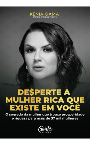 Desperte A Mulher Rica Que Existe Em Você: O Segredo Da Mulher Que Trouxe Prosperidade E Riqueza Para Mais De 37 Mil Mulheres, De Kênia Gama. Editorial Gente, Tapa Mole, Edición 1 En Português, 2023