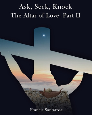 Libro Altar Of Love: Part Ii: Ask, Seek, Knock - Santaros...
