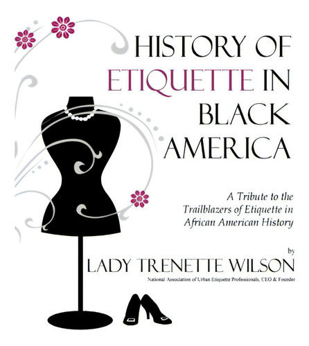 History Of Etiquette In Black America: A Tribute To The Trailblazers Of Etiquette In African Amer..., De Wilson, Lady Trenette. Editorial Createspace, Tapa Blanda En Inglés