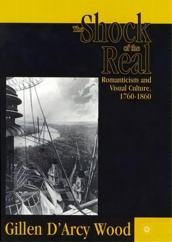 The Shock Of The Real : Romanticism And Visual Culture,1760-1860, De G. Wood. Editorial Palgrave Usa, Tapa Dura En Inglés