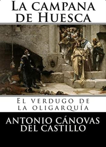 Libro: La Campana De Huesca: El Verdugo De La Oligarquía