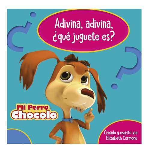 Libro Mi Perro Chocolo - Adivina, Adivina, ¿qué Juguete Es?