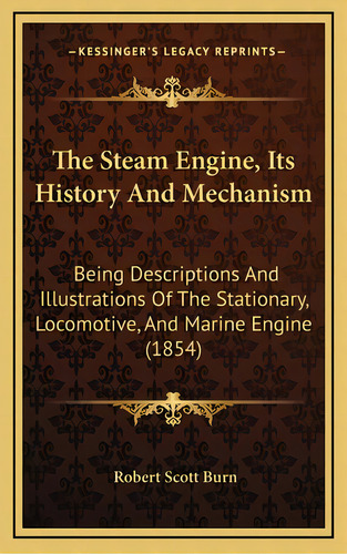 The Steam Engine, Its History And Mechanism: Being Descriptions And Illustrations Of The Stationa..., De Burn, Robert Scott. Editorial Kessinger Pub Llc, Tapa Dura En Inglés