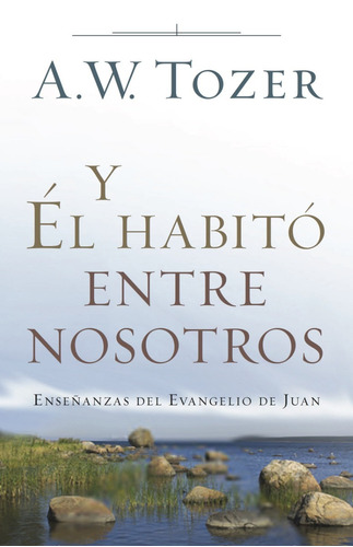 Y Él Habitó Entre Nosotros: Enseñanzas Del Evangelio De Juan