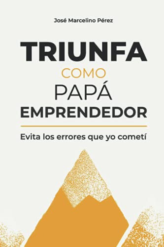 Triunfa Como Papa Emprendedor: Evita Los Errores Que Yo Come