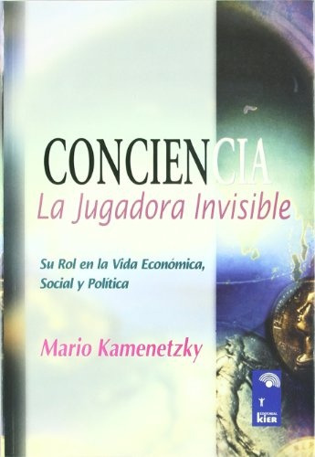 Conciencia: La Jugadora Invisible: Su Rol En La Vida Economica, Social Y Politica, De Mario Kamenetzky. Editorial Kier, Edición 1 En Español