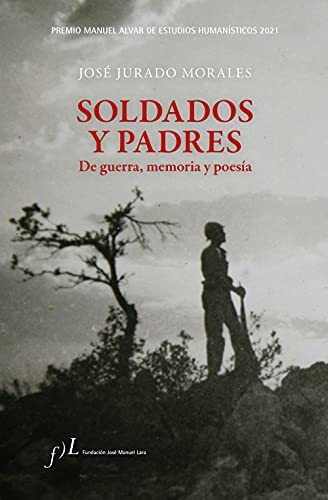 Soldados y padres. De guerra, memoria y poesía, de José Jurado Morales. Editorial Fundación José Manuel Lara, tapa blanda en español, 2021