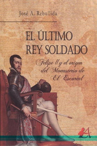 El Ultimo Rey Soldado Rebullida, Jose A. Editorial Adarve