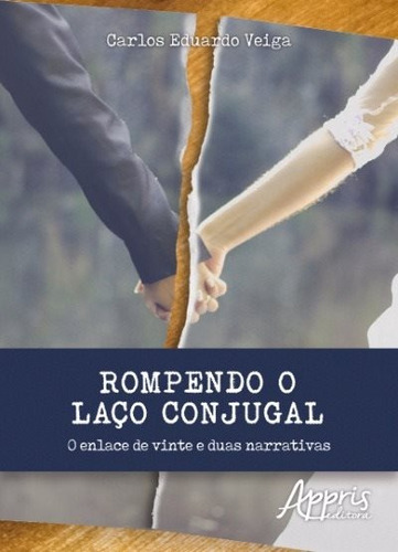 Rompendo o laço conjugal: o enlace de vinte e duas narrativas, de Veiga, Carlos Eduardo. Editorial Appris Editora e Livraria Eireli - ME, capa mole em português, 2017